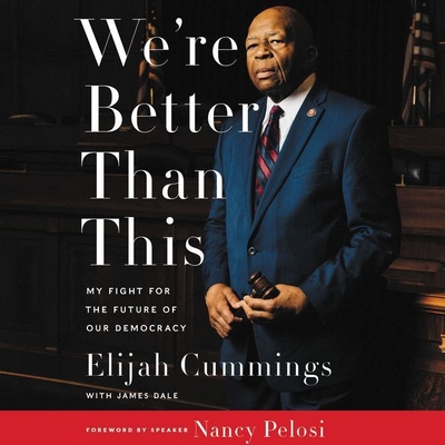 We're Better Than This: My Fight for the Future of Our Democracy - Fishburne, Laurence (Read by), and Cummings, Elijah, and Dale, James (Contributions by)
