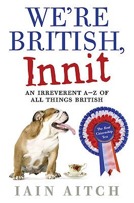 We're British, Innit: An Irreverent A-Z of All Things British - Aitch, Iain