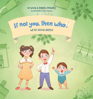 We're Going Green! Book 4 in the If Not You, Then Who? series that shows kids 4-10 how ideas become useful inventions (8x8 Print on Demand Hard Cover) - Pridham, David, and Pridham, Emberli