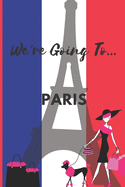 We're Going To Paris: Paris Gifts: Travel Trip Planner: Blank Novelty Notebook Gift: Lined Paper Paperback Journal