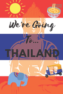 We're Going To Thailand: Thailand Gifts: Travel Trip Planner: Blank Novelty Notebook Gift: Lined Paper Paperback Journal