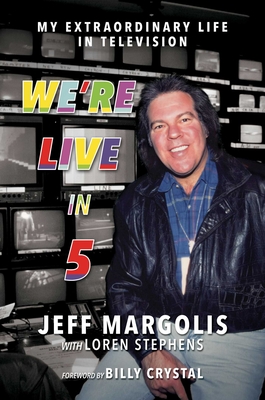 We're Live in 5: My Extraordinary Life in Television - Margolis, Jeff, and Stephens, Loren, and Crystal, Billy (Foreword by)