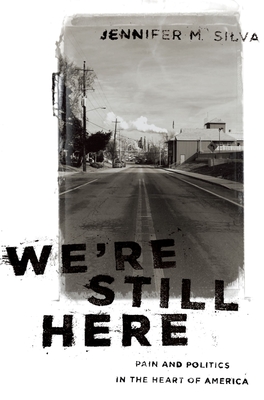 We're Still Here: Pain and Politics in the Heart of America - Silva, Jennifer M