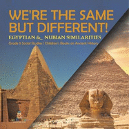 We're the Same but Different!: Egyptian & Nubian Similarities Grade 5 Social Studies Children's Books on Ancient History