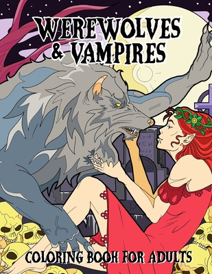 Werewolves & Vampires Coloring Book For Adults: With Male & Female Characters And Wide Variety Of Classic Horror Scenes - Press, Merry Ripen
