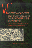 Werewolves, Witches, and Wandering Spirits: Traditional Belief & Folklore in Early Modern Europe