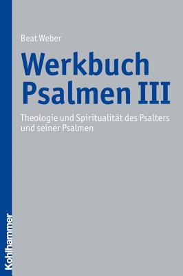 Werkbuch Psalmen III: Theologie Und Spiritualitat Des Psalters Und Seiner Psalmen - Weber, Beat