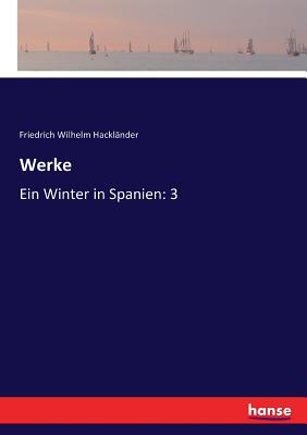 Werke: Ein Winter in Spanien: 3 - Hackl?nder, Friedrich Wilhelm