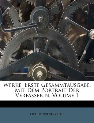 Werke: Erste Gesammtausgabe. Mit Dem Portrait Der Verfasserin, Volume 1 - Wildermuth, Ottilie