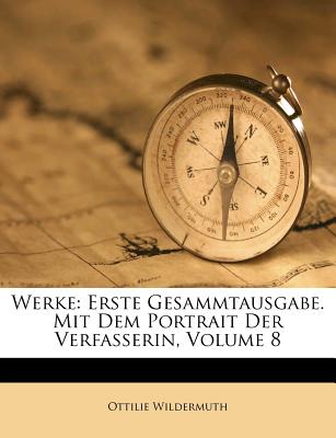 Werke: Erste Gesammtausgabe. Mit Dem Portrait Der Verfasserin, Volume 8 - Wildermuth, Ottilie