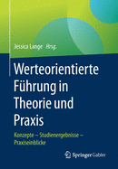 Werteorientierte F?hrung in Theorie Und Praxis: Konzepte - Studienergebnisse - Praxiseinblicke