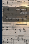 Werther: Drame Lyrique En Quatre Actes Et Cinq Tableaux (D'aprs Goethe)