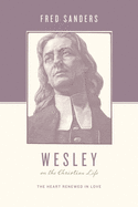 Wesley on the Christian Life: The Heart Renewed in Love