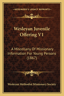 Wesleyan Juvenile Offering V1: A Miscellany of Missionary Information for Young Persons (1867)