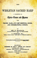 Wesleyan Sacred Harp: A Collection of Choice Tunes and Hymns for Prayer Class, and Camp Meetings, Choirs, and Congregational Singing.