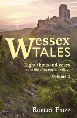 Wessex Tales: Eight Thousand Years in the Life of an English Village - Volume 2 of 2 - Fripp, Robert