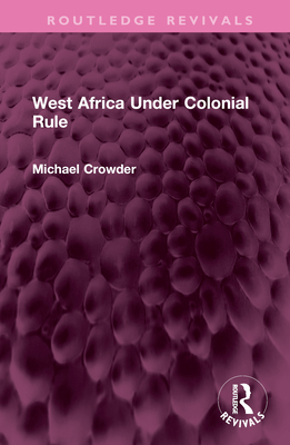 West Africa Under Colonial Rule - Crowder, Michael