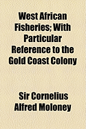 West African Fisheries: With Particular Reference to the Gold Coast Colony