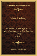 West Barbary: Or Notes On The System Of Work And Wages In The Cornish Mines (1891)