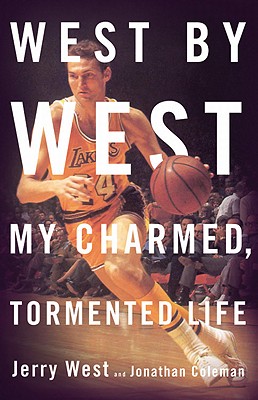 West by West: My Charmed, Tormented Life - West, Jerry, and Coleman, Jonathan