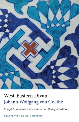 West-Eastern Divan: Complete, Annotated New Translation (bilingual edition) - Goethe, Johann Wolfgang von, and Ormsby, Eric (Translated by)