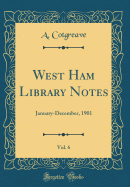 West Ham Library Notes, Vol. 6: January-December, 1901 (Classic Reprint)