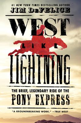 West Like Lightning: The Brief, Legendary Ride of the Pony Express - DeFelice, Jim