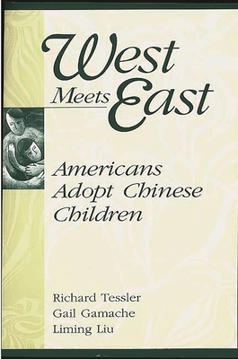 West Meets East: Americans Adopt Chinese Children - Gamache, Gail, and Liu, Liming, and Tessler, Richard