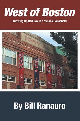 West of Boston: Growing Up Red Sox in a Yankee Household - Ranauro, Bill