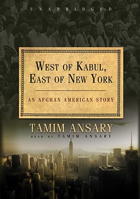 West of Kabul, East of New York: An Afghan American History - Ansary, Tamim (Read by)
