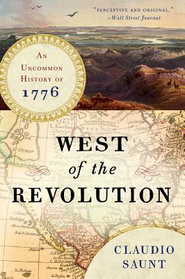 West of the Revolution: An Uncommon History of 1776 - Saunt, Claudio