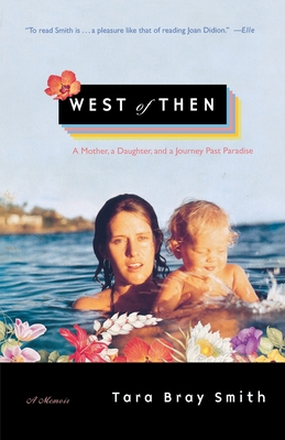 West of Then: A Mother, a Daughter, and a Journey Past Paradise - Smith, Tara Bray