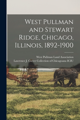 West Pullman and Stewart Ridge, Chicago, Illinois, 1892-1900 - West Pullman Land Association (Creator), and Lawrence J Gutter Collection of Chic (Creator)