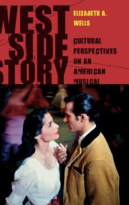 West Side Story: Cultural Perspectives on an American Musical - Wells, Elizabeth A