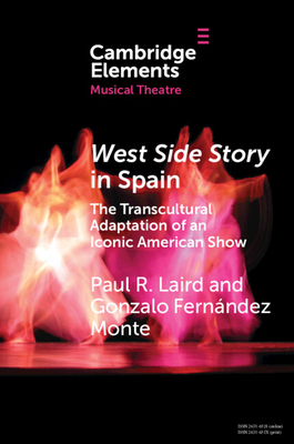 West Side Story in Spain: The Transcultural Adaptation of an Iconic American Show - Laird, Paul R, and Monte, Gonzalo Fernndez