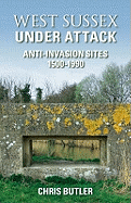 West Sussex Under Attack: Anti-Invasion Sites 1500-1990