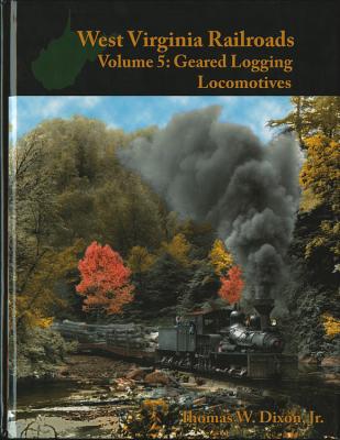 West Virginia Railroads Volume 5: Geared Logging Locomotives - Dixon, Thomas