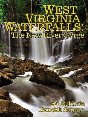 West Virginia Waterfalls: The New River Gorge - Rehbein, Ed (Photographer), and Sanger, Randall (Photographer)