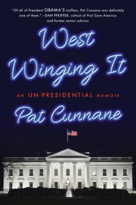 West Winging It: An Un-Presidential Memoir - Cunnane, Pat