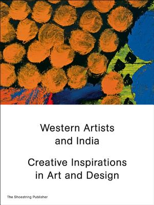 Western Artists and India: Creative Inspirations in Art and Design - Jhaveri, Shanay