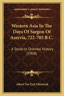 Western Asia In The Days Of Sargon Of Assyria, 722-705 B.C.: A Study In Oriental History (1908)