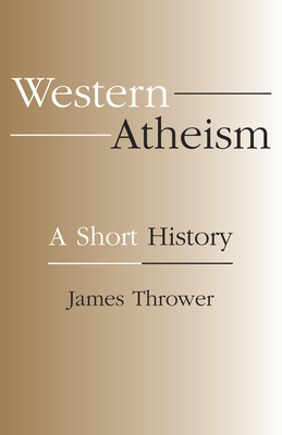 Western Atheism: A Short History - Thrower, James