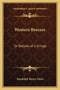 Western Breezes: Or Ballads of a Gringo