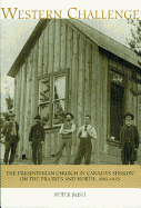 Western Challenge: The Presbyterian Church in Canada's Mission on the Prairies and North, 1885-1925