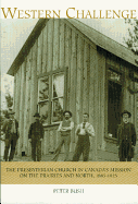 Western Challenge: The Presbyterian Church in Canada's Mission on the Prairies and North, 1885-1925 - Bush, Peter