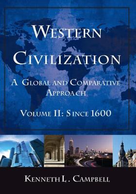 Western Civilization: A Global and Comparative Approach: Volume II: Since 1600 - Campbell, Kenneth L