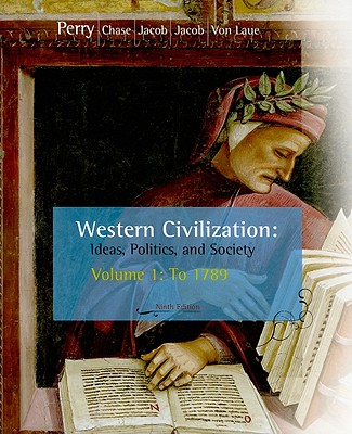 Western Civilization: Ideas, Politics, and Society, Volume I: To 1789 - Perry, Marvin, and Chase, Myrna, and Jacob, James R