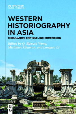 Western Historiography in Asia: Circulation, Critique and Comparison - Wang, Q Edward (Editor), and Michihiro, Okamoto (Editor), and Li, Longguo (Editor)