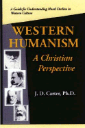 Western Humanism a Christian Prespective: A Guide for Understanding Moral Decline in Western Culture