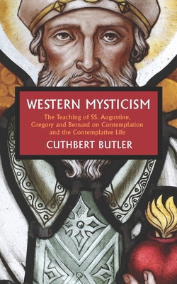 Western Mysticism: The Teaching of SS Augustine, Gregory and Bernard on Contemplation and the Contemplative Life - Butler, Cuthbert